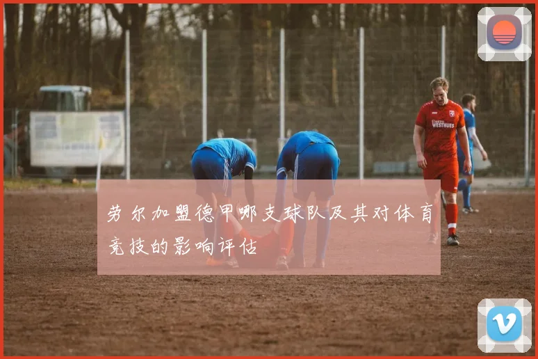 劳尔加盟德甲哪支球队及其对体育竞技的影响评估