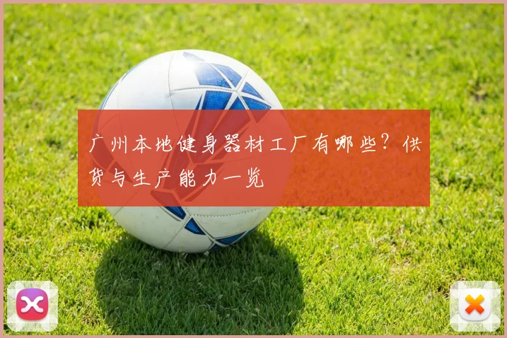 广州本地健身器材工厂有哪些？供货与生产能力一览