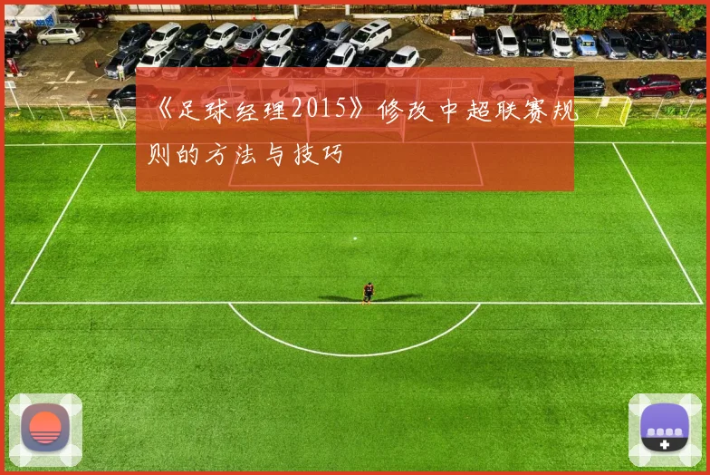《足球经理2015》修改中超联赛规则的方法与技巧